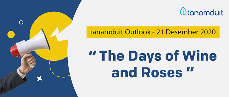 tanamduit Outlook 21 Desember 2020 – The Days of Wine and Roses
