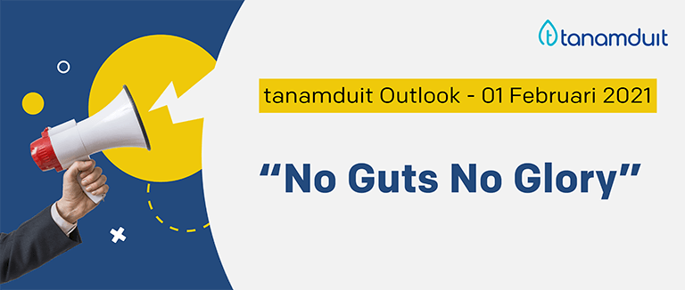 tanamduit Outlook 1 Februari 2021 – No Guts, No Glory